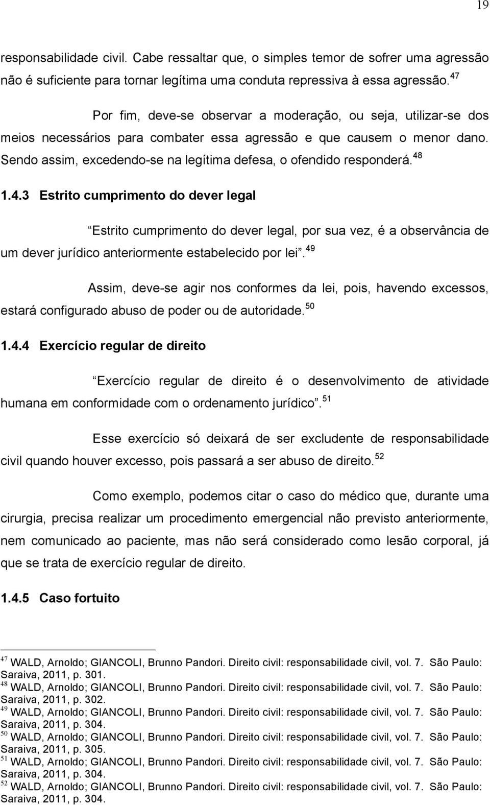 Sendo assim, excedendo-se na legítima defesa, o ofendido responderá. 48