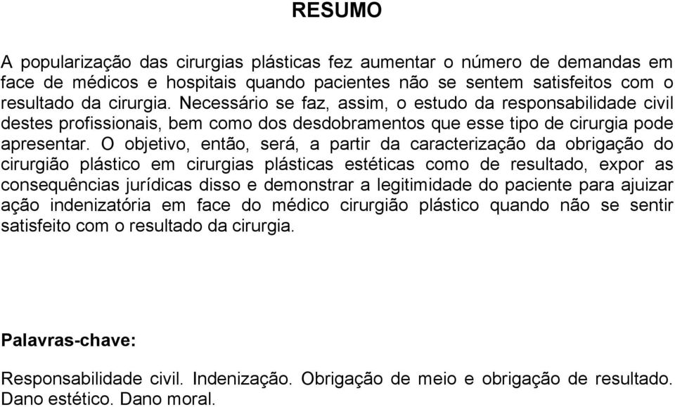 O objetivo, então, será, a partir da caracterização da obrigação do cirurgião plástico em cirurgias plásticas estéticas como de resultado, expor as consequências jurídicas disso e demonstrar a