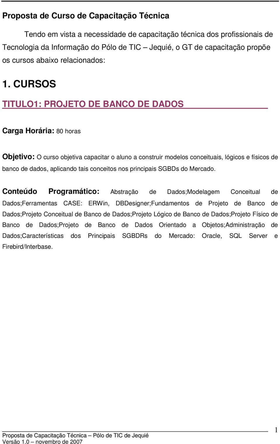 CURSOS TITULO1: PROJETO DE BANCO DE DADOS Objetivo: O curso objetiva capacitar o aluno a construir modelos conceituais, lógicos e físicos de banco de dados, aplicando tais conceitos nos principais