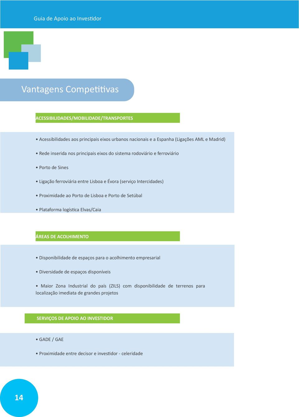 Setúbal Plataforma logística Elvas/Caia ÁREAS DE ACOLHIMENTO Disponibilidade de espaços para o acolhimento empresarial Diversidade de espaços disponíveis Maior Zona Industrial