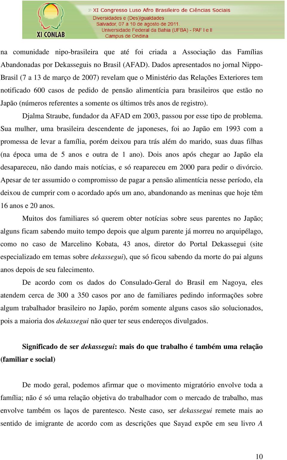 estão no Japão (números referentes a somente os últimos três anos de registro). Djalma Straube, fundador da AFAD em 2003, passou por esse tipo de problema.