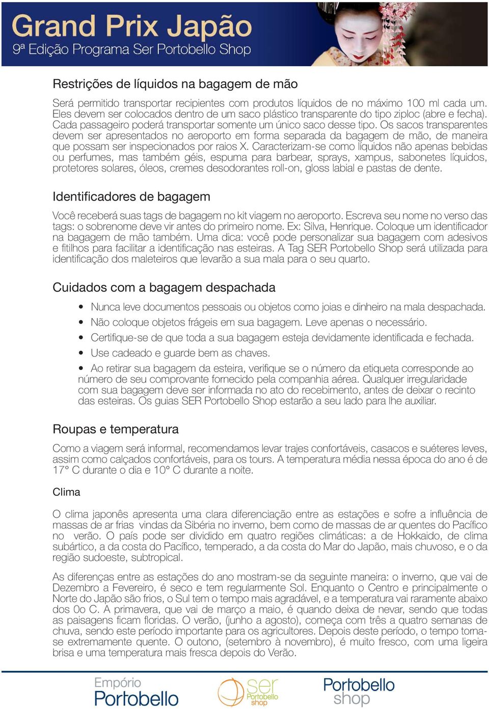 Os sacos transparentes devem ser apresentados no aeroporto em forma separada da bagagem de mão, de maneira que possam ser inspecionados por raios X.