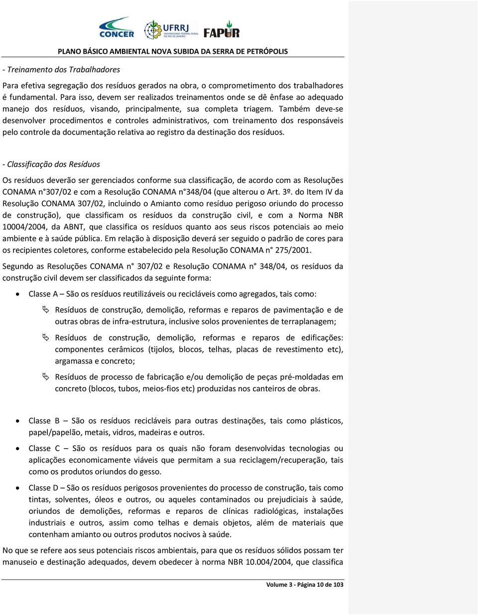 Também deve se desenvolver procedimentos e controles administrativos, com treinamento dos responsáveis pelo controle da documentação relativa ao registro da destinação dos resíduos.