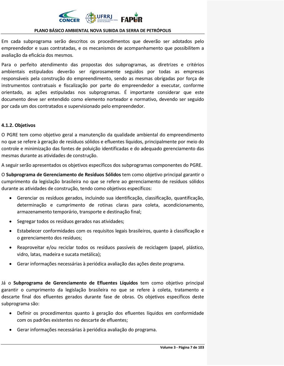 Para o perfeito atendimento das propostas dos subprogramas, as diretrizes e critérios ambientais estipulados deverão ser rigorosamente seguidos por todas as empresas responsáveis pela construção do