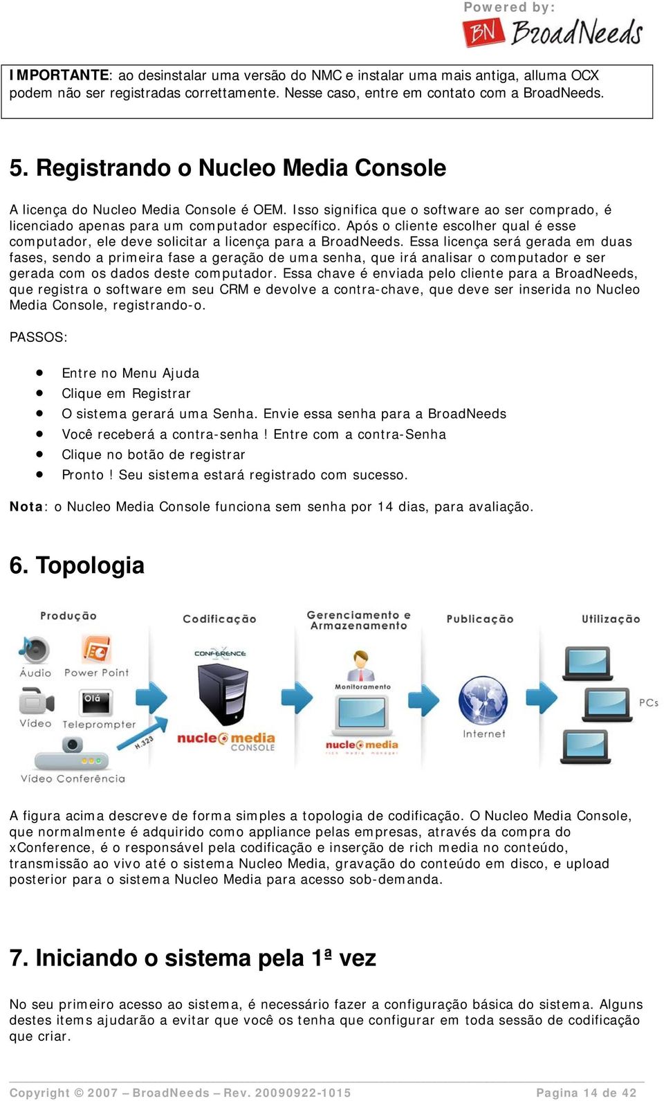 Após o cliente escolher qual é esse computador, ele deve solicitar a licença para a BroadNeeds.