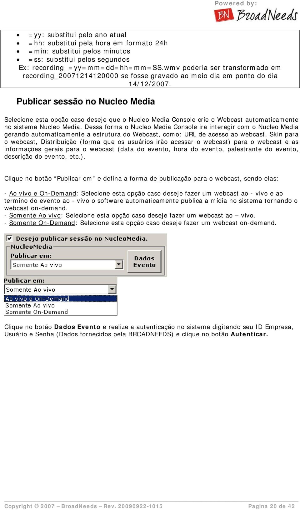 Publicar sessão no Nucleo Media Selecione esta opção caso deseje que o Nucleo Media Console crie o Webcast automaticamente no sistema Nucleo Media.