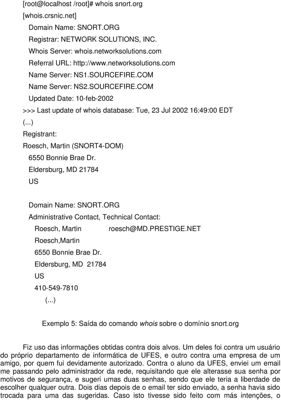 ..) Registrant: Roesch, Martin (SNORT4-DOM) 6550 Bonnie Brae Dr. Eldersburg, MD 21784 US Domain Name: SNORT.ORG Administrative Contact, Technical Contact: Roesch, Martin roesch@md.prestige.