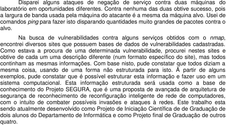 Usei de comandos ping para fazer isto disparando quantidades muito grandes de pacotes contra o alvo.