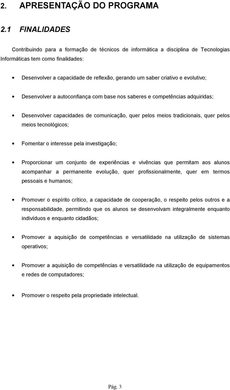 evolutivo; Desenvolver a autoconfiança com base nos saberes e competências adquiridas; Desenvolver capacidades de comunicação, quer pelos meios tradicionais, quer pelos meios tecnológicos; Fomentar o