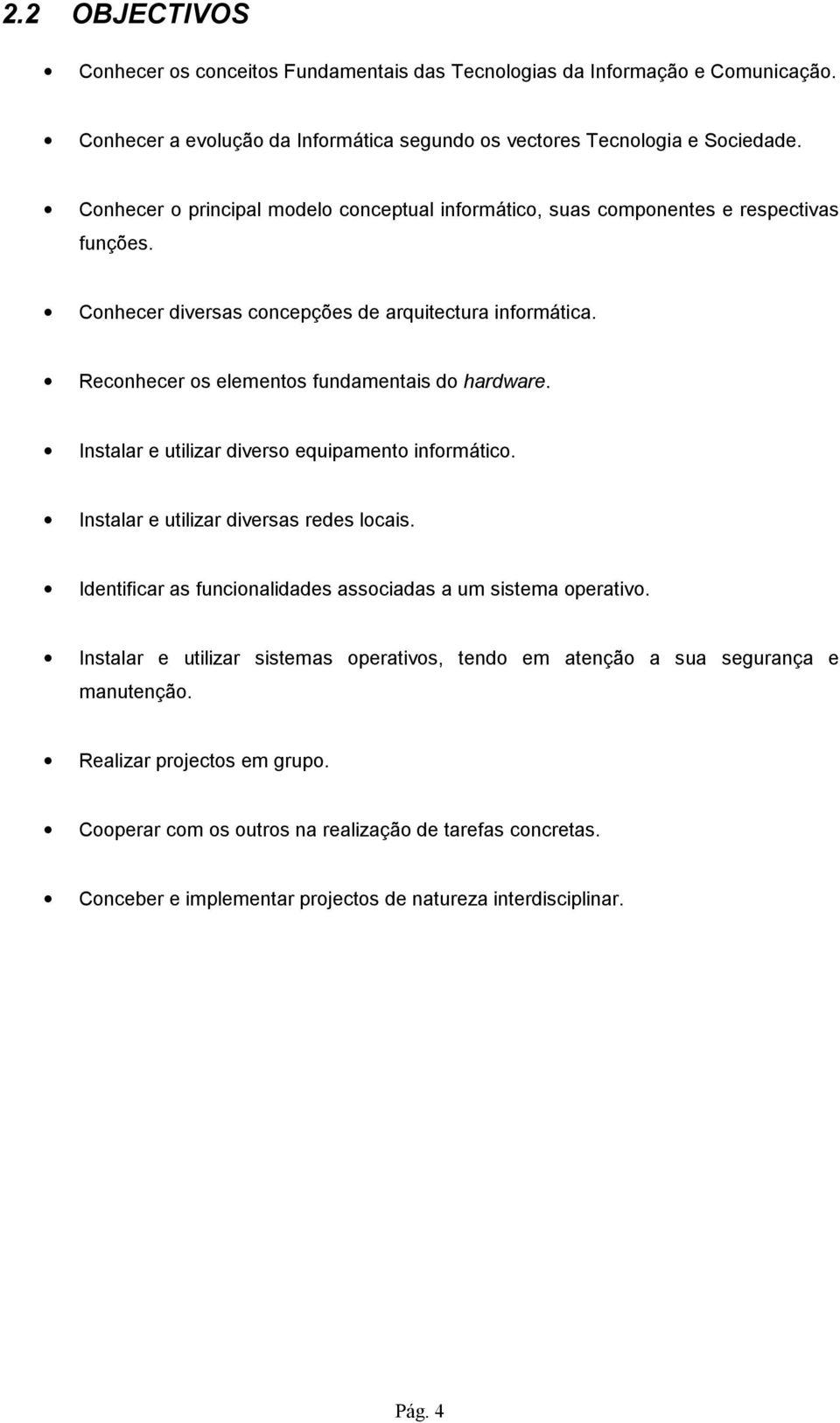 Reconhecer os elementos fundamentais do hardware. Instalar e utilizar diverso equipamento informático. Instalar e utilizar diversas redes locais.