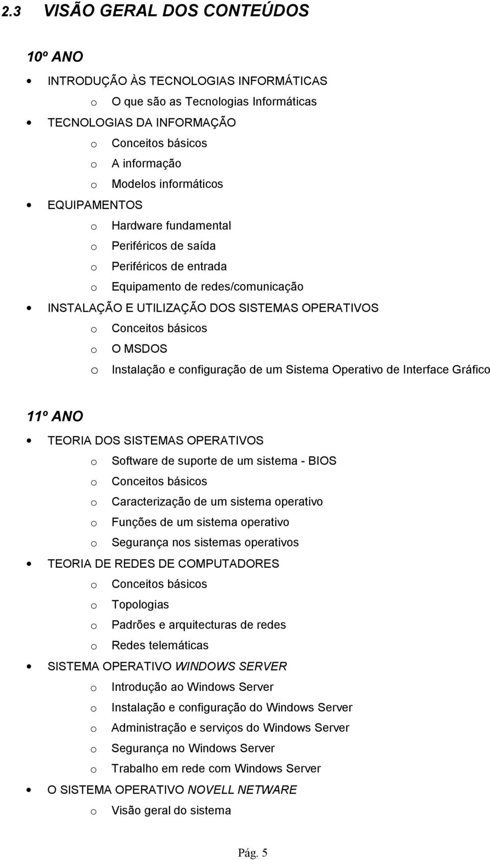 o O MSDOS o Instalação e configuração de um Sistema Operativo de Interface Gráfico 11º ANO TEORIA DOS SISTEMAS OPERATIVOS o Software de suporte de um sistema - BIOS o Conceitos básicos o