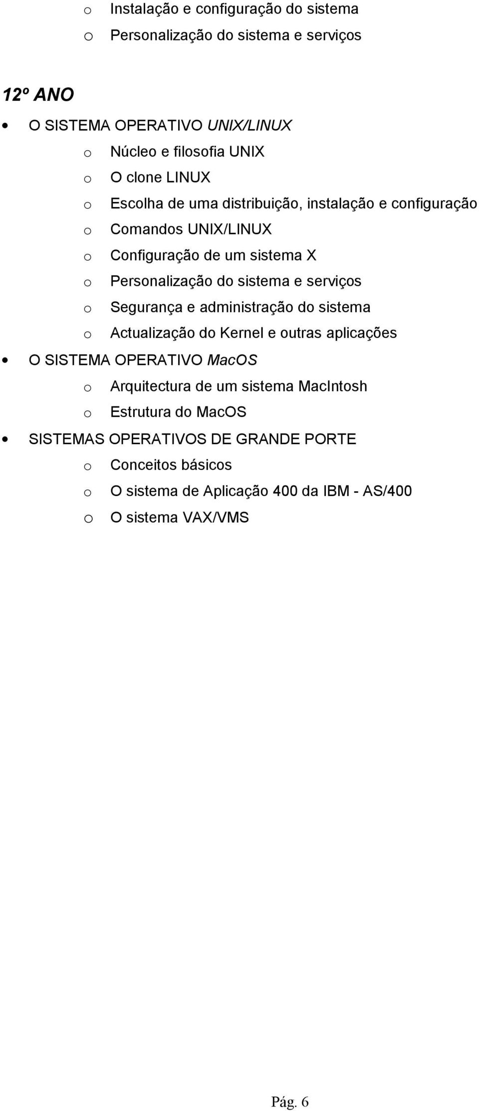 serviços o Segurança e administração do sistema o Actualização do Kernel e outras aplicações O SISTEMA OPERATIVO MacOS o Arquitectura de um sistema