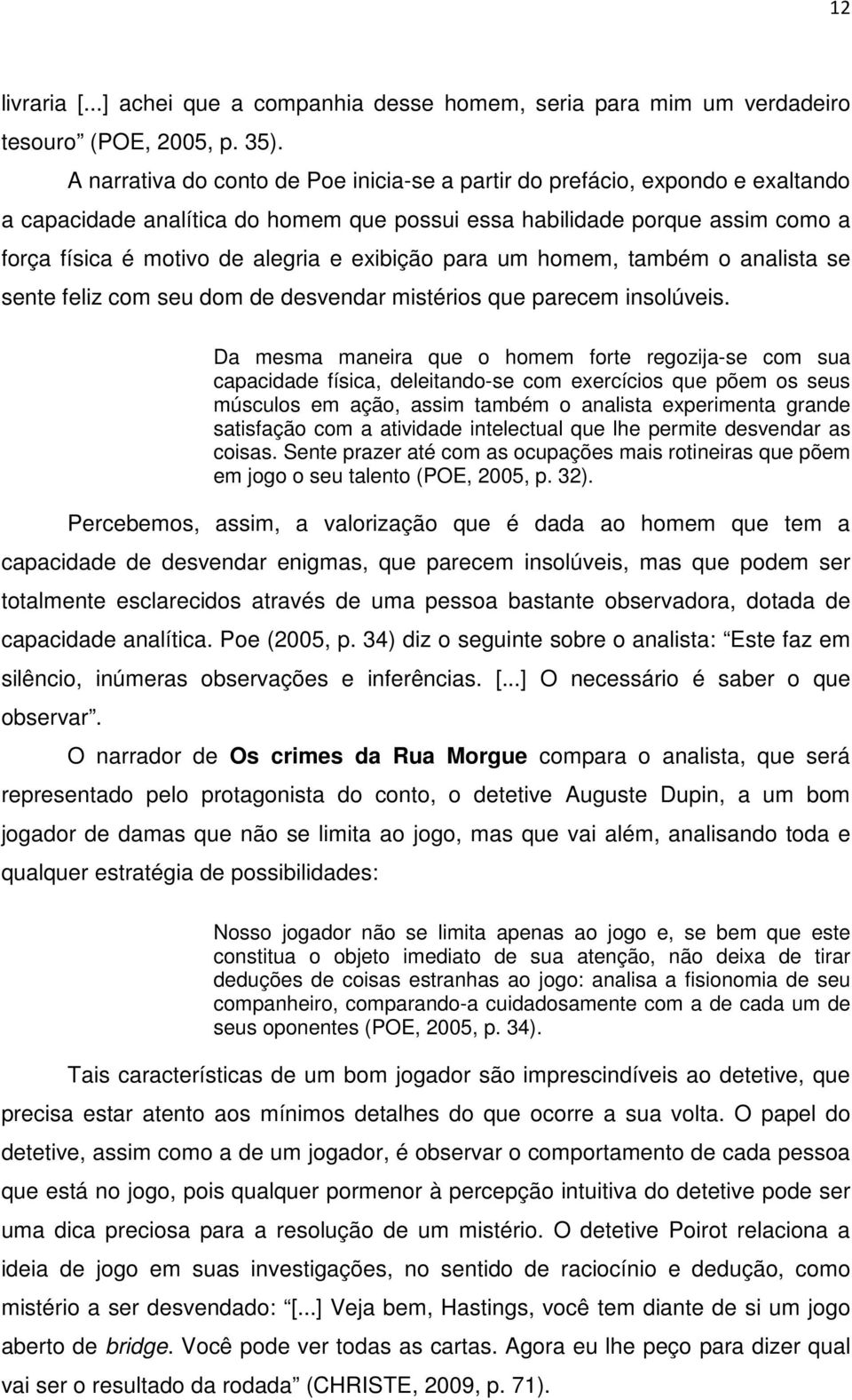 exibição para um homem, também o analista se sente feliz com seu dom de desvendar mistérios que parecem insolúveis.