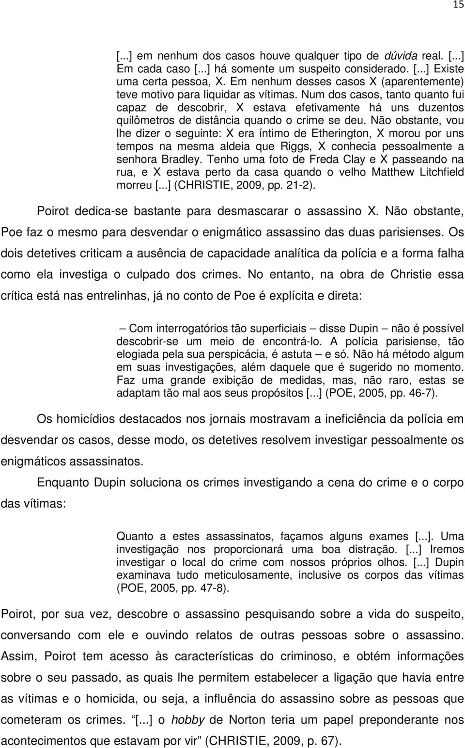 Num dos casos, tanto quanto fui capaz de descobrir, X estava efetivamente há uns duzentos quilômetros de distância quando o crime se deu.