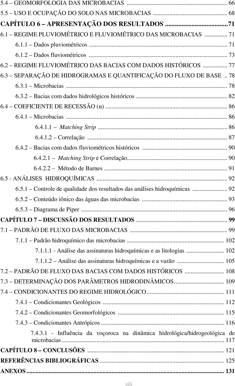 .. 82 6.4 COEFICIENTE DE RECESSÃO (α)... 86 6.4.1 Microbacias... 86 6.4.1.1 Matching Strip... 86 6.4.1.2 Correlação... 87 6.4.2 Bacias com dados fluviométricos históricos... 90 6.4.2.1 Matching Strip e Correlação.