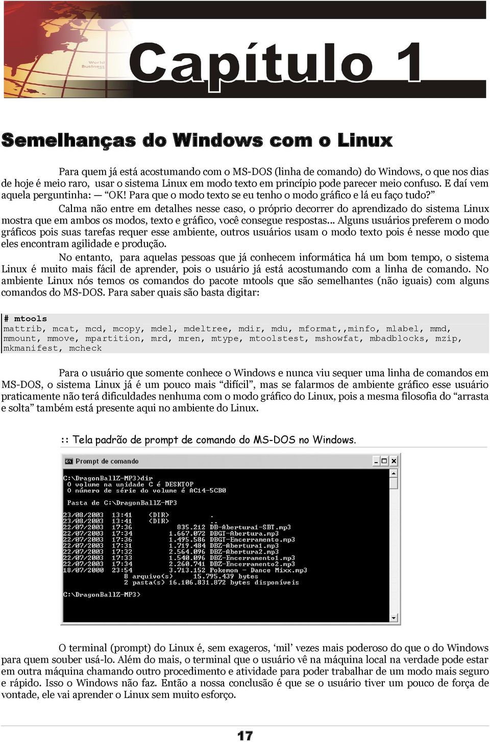 Calma não entre em detalhes nesse caso, o próprio decorrer do aprendizado do sistema Linux mostra que em ambos os modos, texto e gráfico, você consegue respostas.