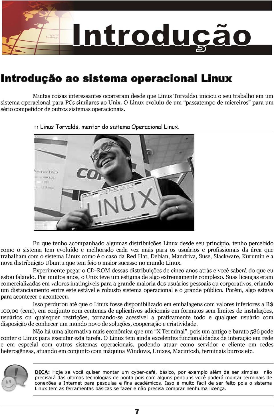 Eu que tenho acompanhado algumas distribuições Linux desde seu princípio, tenho percebido como o sistema tem evoluído e melhorado cada vez mais para os usuários e profissionais da área que trabalham