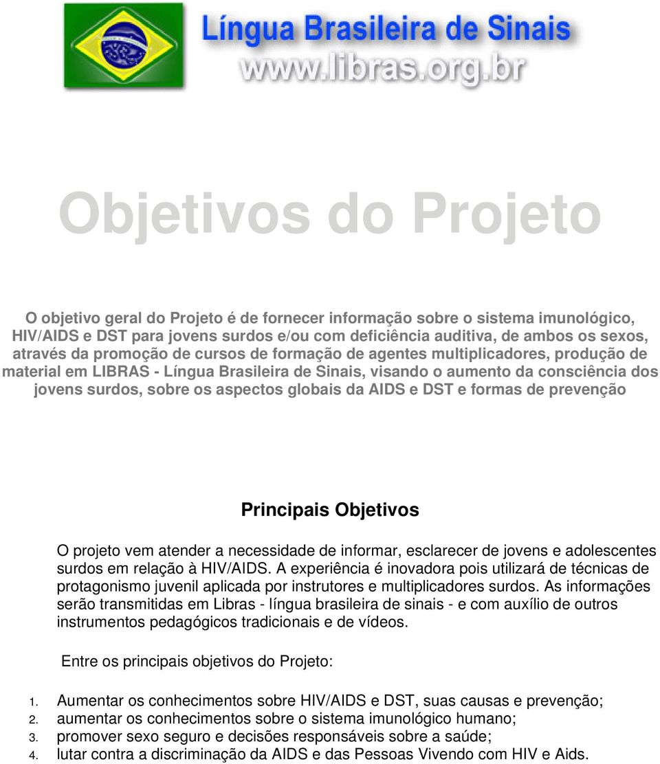 da AIDS e DST e formas de prevenção Principais Objetivos O projeto vem atender a necessidade de informar, esclarecer de jovens e adolescentes surdos em relação à HIV/AIDS.