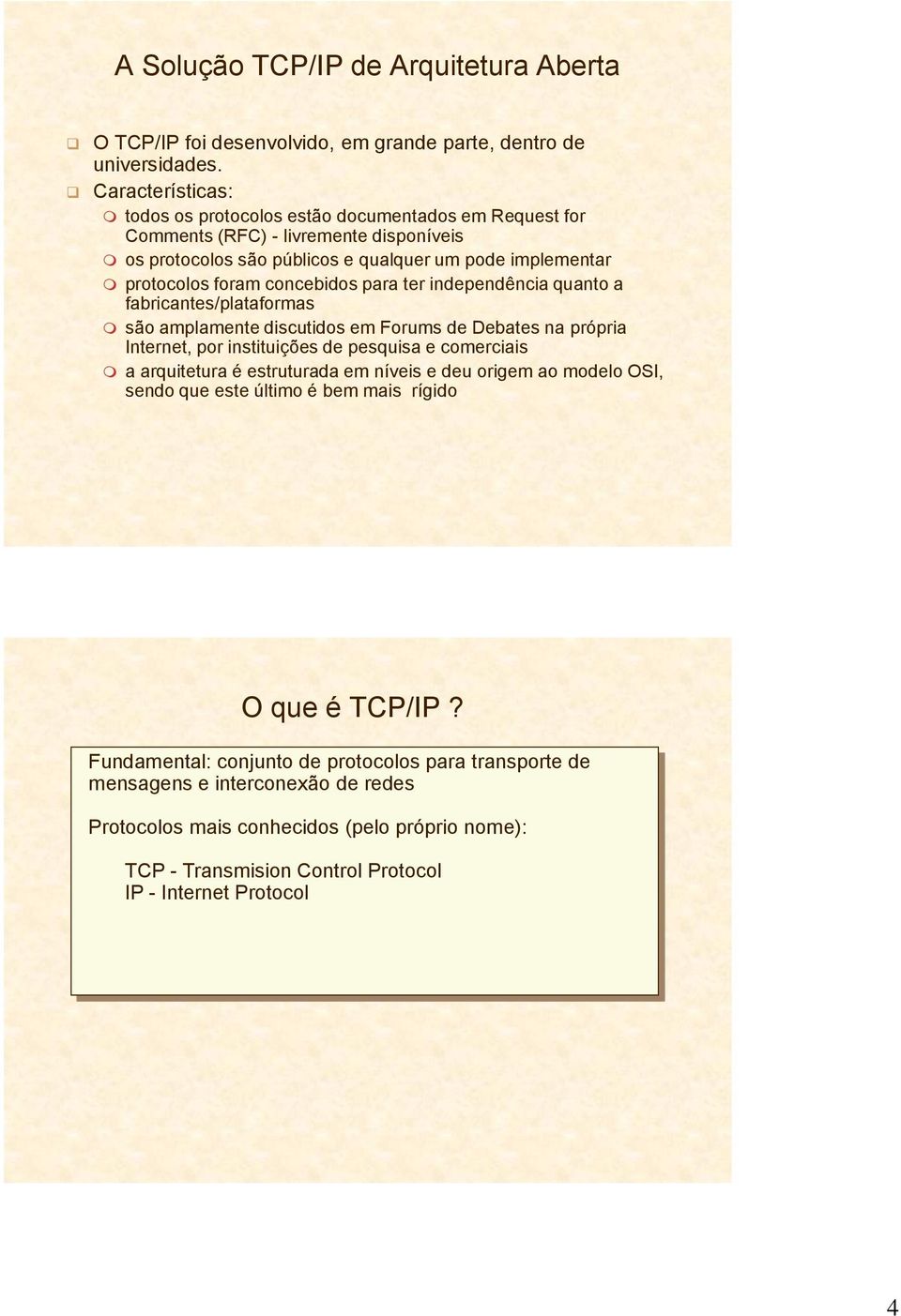 para ter independência quanto a fabricantes/plataformas são amplamente discutidos em Forums de Debates na própria Internet, por instituições de pesquisa e comerciais a arquitetura é estruturada em