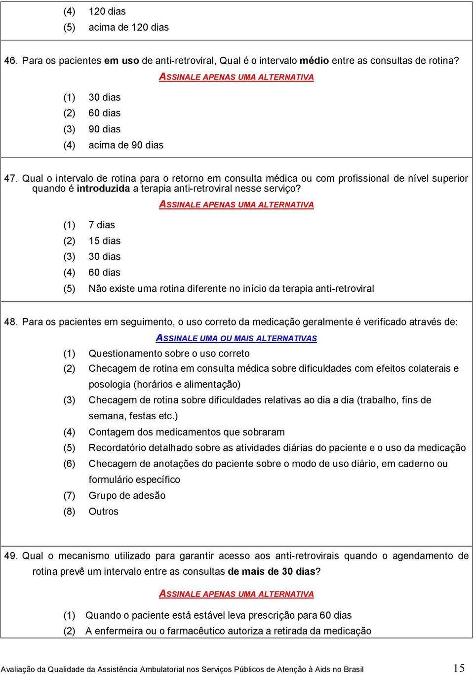 (1) 7 dias (2) 15 dias (3) 30 dias (4) 60 dias (5) Não existe uma rotina diferente no início da terapia anti-retroviral 48.