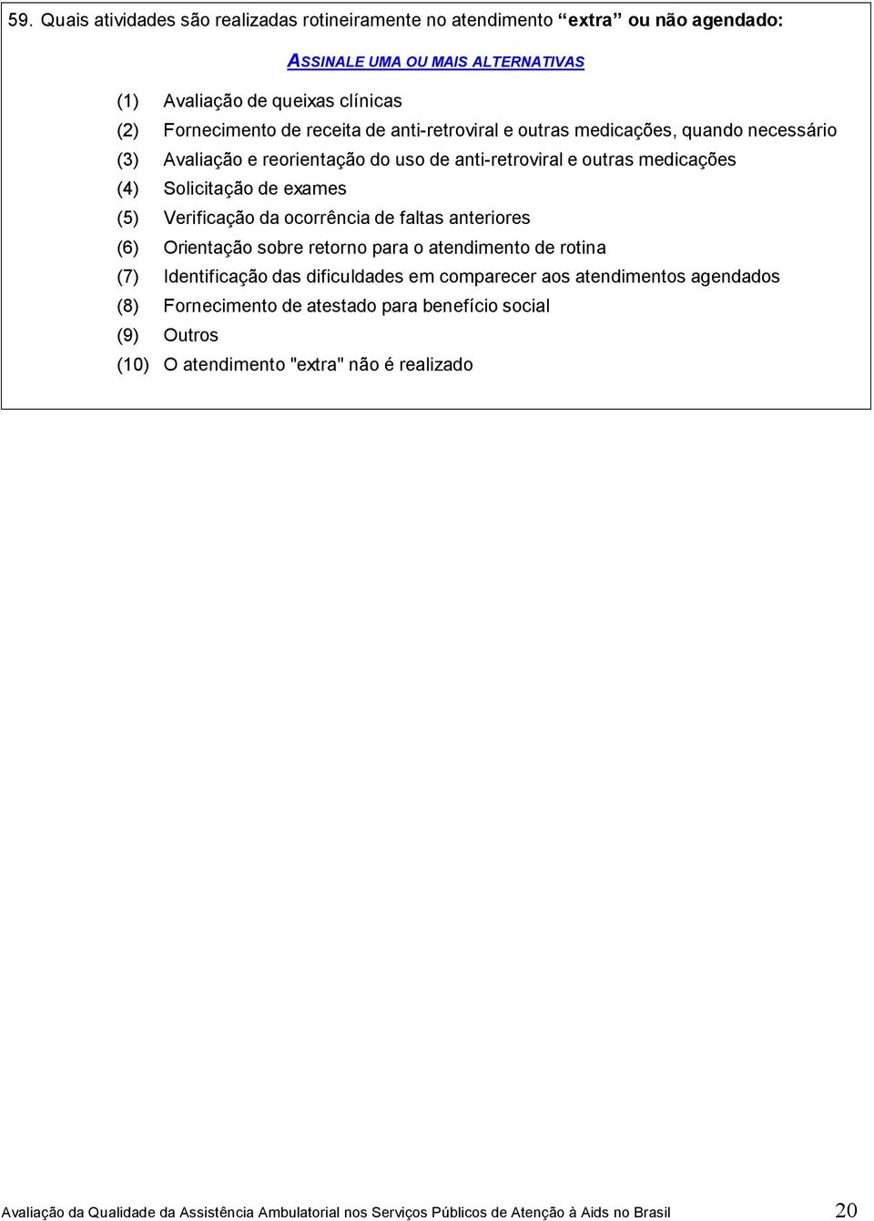 faltas anteriores (6) Orientação sobre retorno para o atendimento de rotina (7) Identificação das dificuldades em comparecer aos atendimentos agendados (8) Fornecimento de