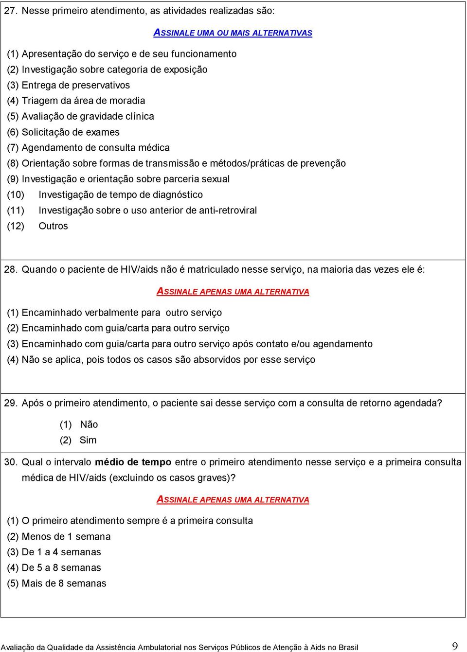 Investigação e orientação sobre parceria sexual (10) Investigação de tempo de diagnóstico (11) Investigação sobre o uso anterior de anti-retroviral (12) Outros 28.