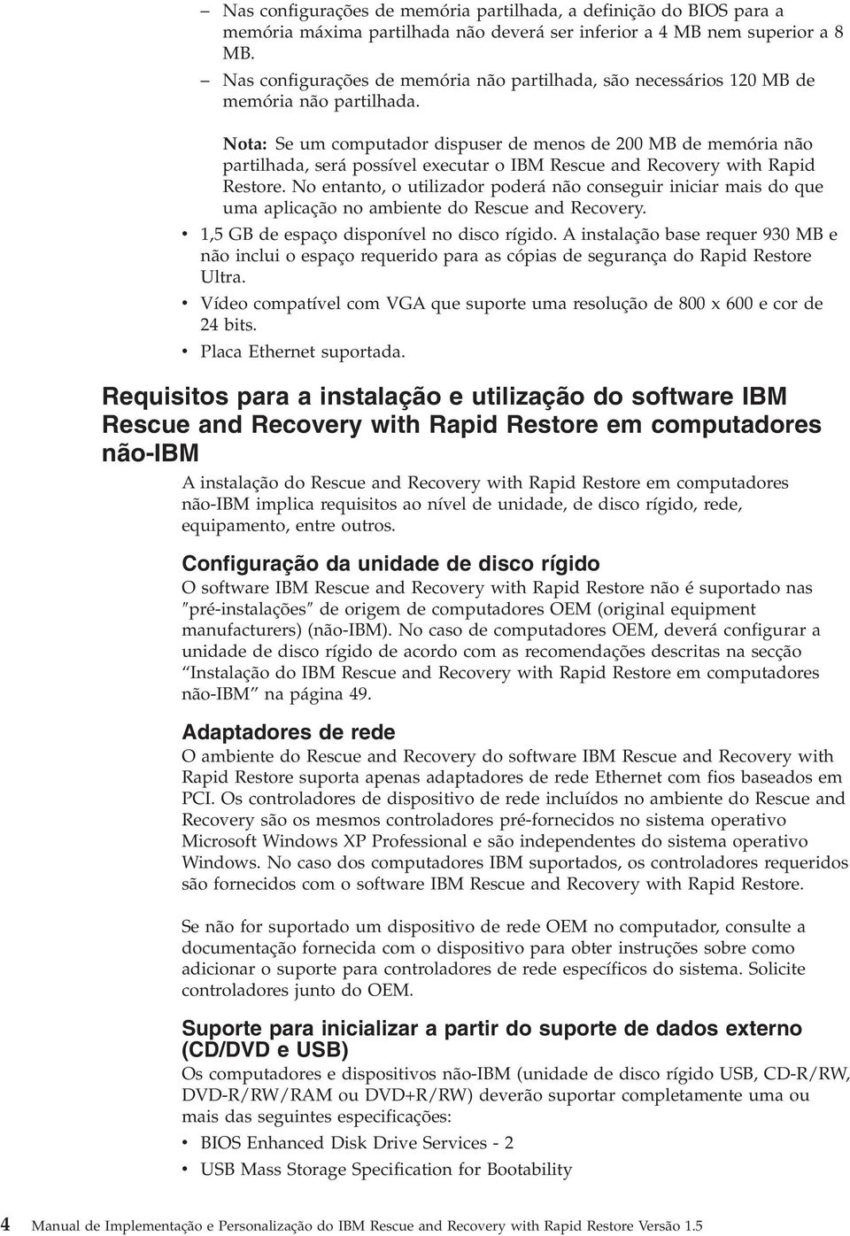 Nota: Se um computador dispuser de menos de 200 MB de memória não partilhada, será possíel executar o IBM Rescue and Recoery with Rapid Restore.