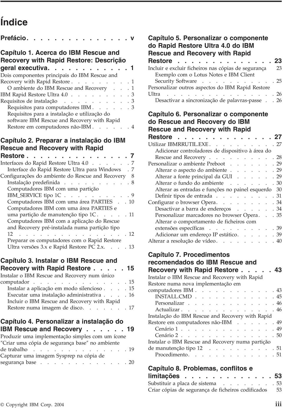 .....3 Requisitos para a instalação e utilização do software IBM Rescue and Recoery with Rapid Restore em computadores não-ibm......4 Capítulo 2.