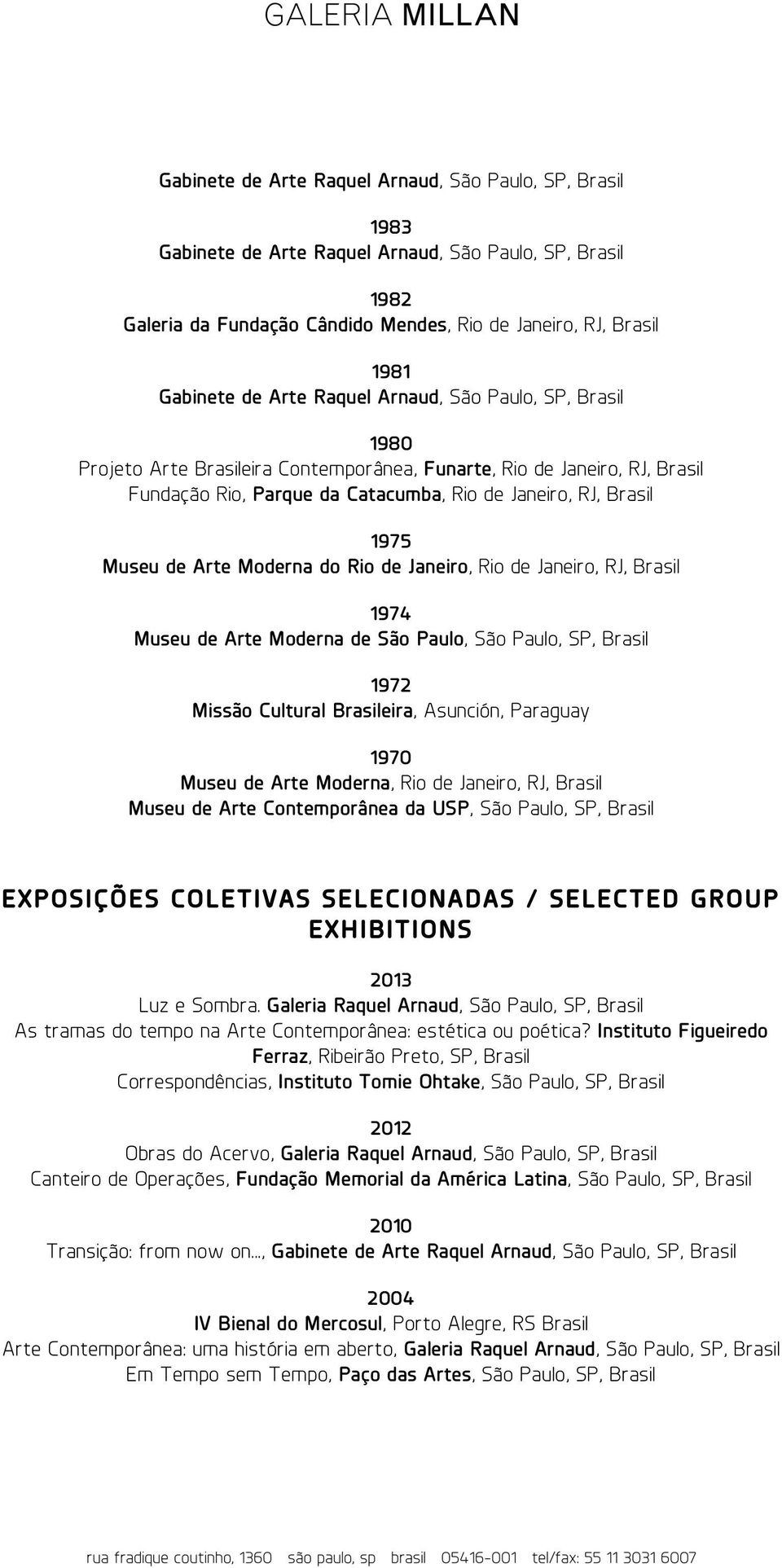 RJ, 1974 Museu de Arte Moderna de São Paulo, São Paulo, SP, 1972 Missão Cultural eira, Asunción, Paraguay 1970 Museu de Arte Moderna, Rio de Janeiro, RJ, Museu de Arte Contemporânea da USP, São