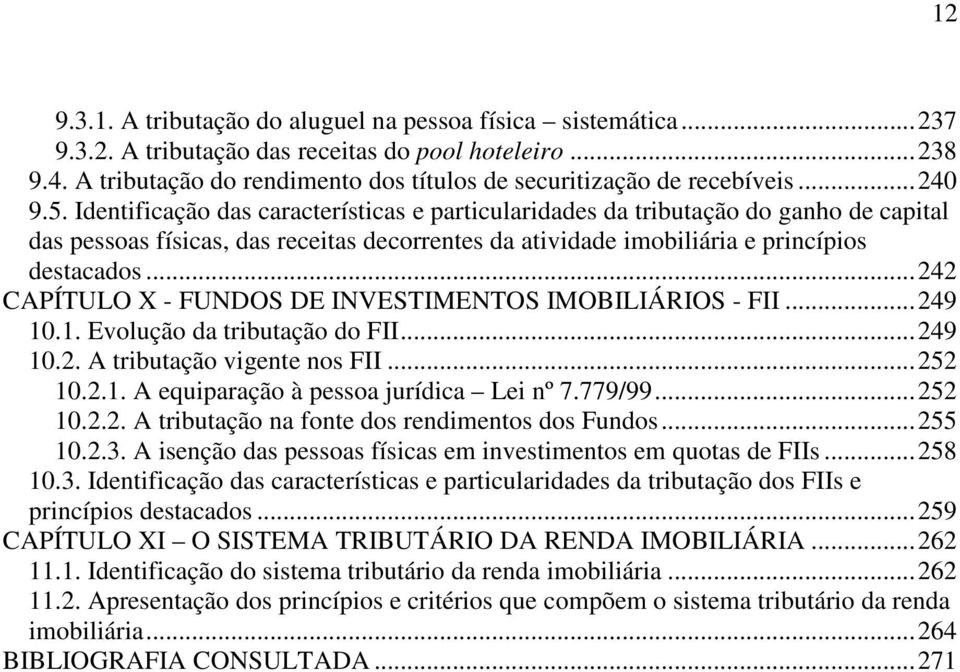 ..242 CAPÍTULO X - FUNDOS DE INVESTIMENTOS IMOBILIÁRIOS - FII...249 10.1. Evolução da tributação do FII...249 10.2. A tributação vigente nos FII...252 10.2.1. A equiparação à pessoa jurídica Lei nº 7.