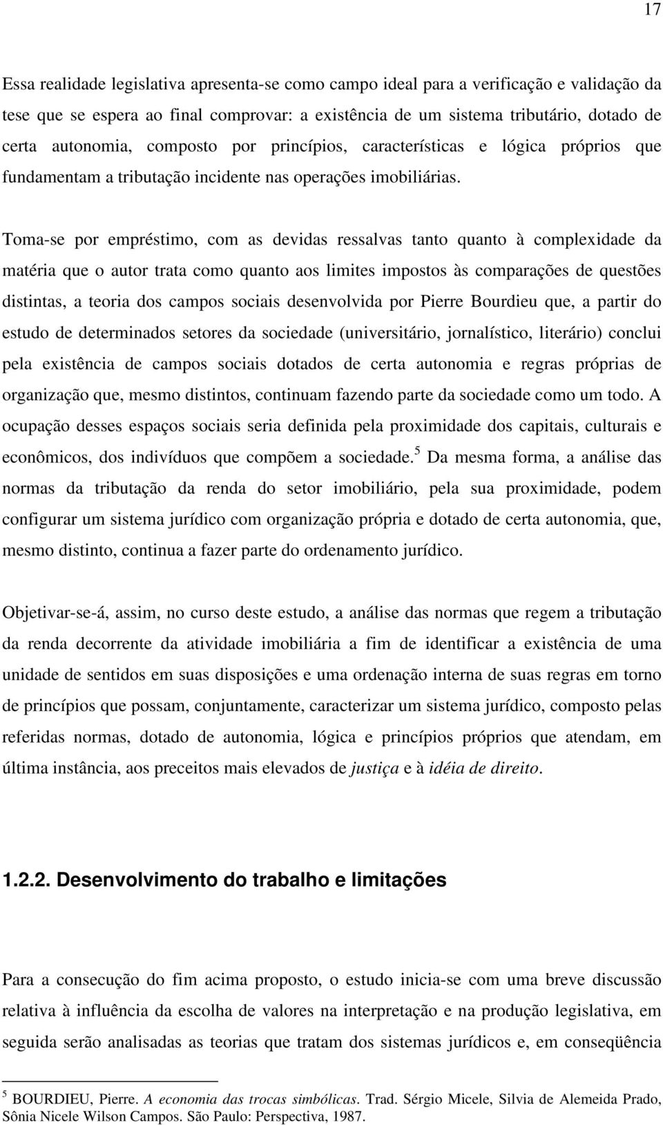 Toma-se por empréstimo, com as devidas ressalvas tanto quanto à complexidade da matéria que o autor trata como quanto aos limites impostos às comparações de questões distintas, a teoria dos campos