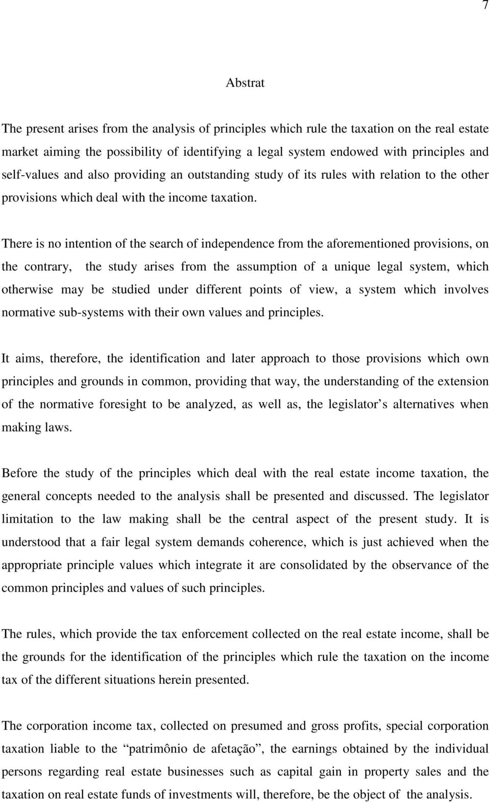 There is no intention of the search of independence from the aforementioned provisions, on the contrary, the study arises from the assumption of a unique legal system, which otherwise may be studied