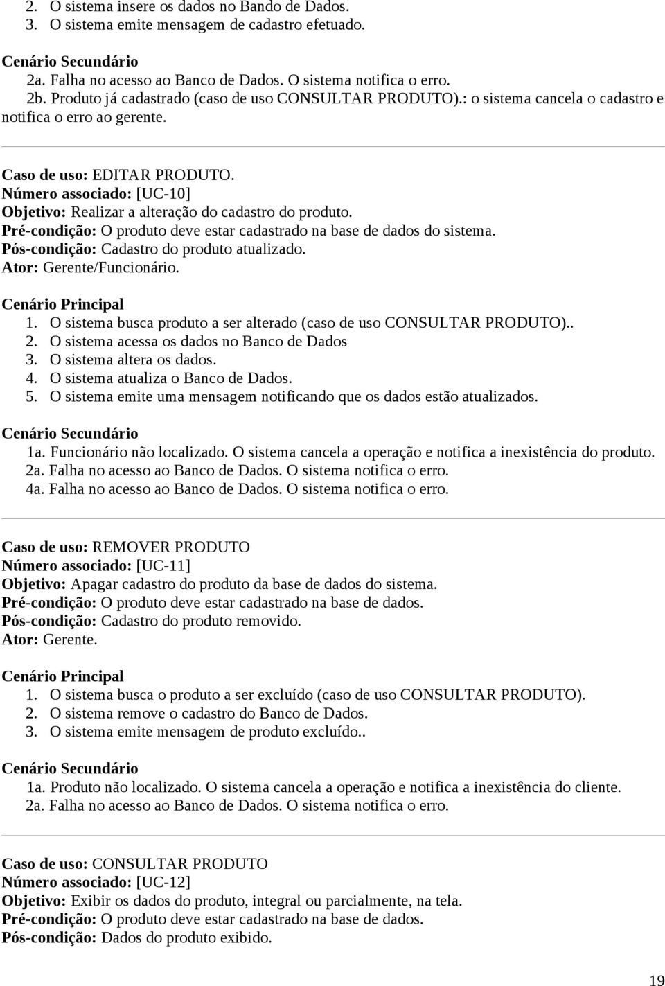 Número associado: [UC-10] Objetivo: Realizar a alteração do cadastro do produto. Pré-condição: O produto deve estar cadastrado na base de dados do sistema.