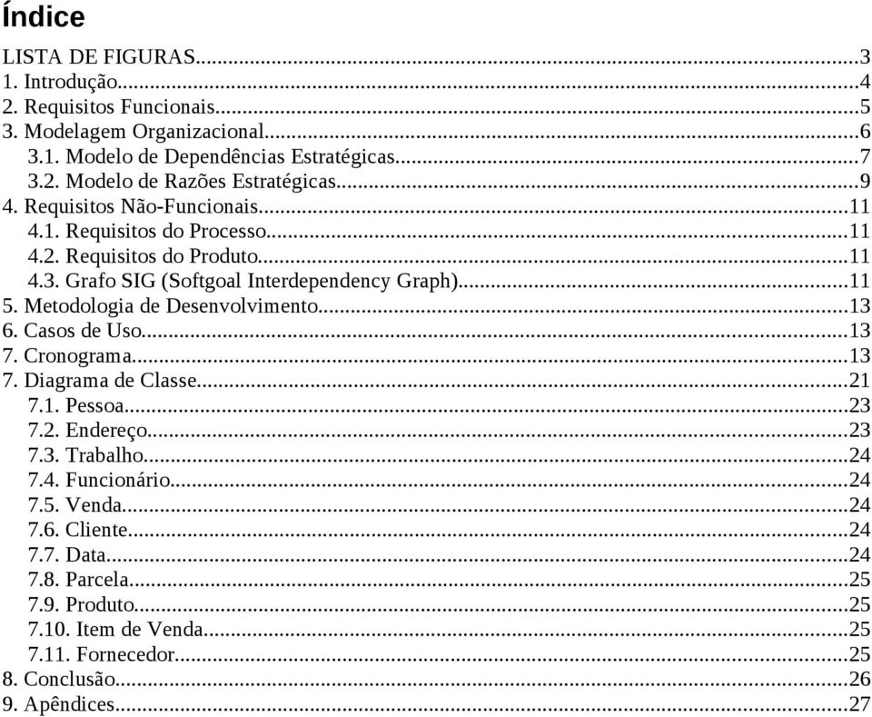 Metodologia de Desenvolvimento...13 6. Casos de Uso...13 7. Cronograma...13 7. Diagrama de Classe...21 7.1. Pessoa...23 7.2. Endereço...23 7.3. Trabalho...24 7.4. Funcionário.