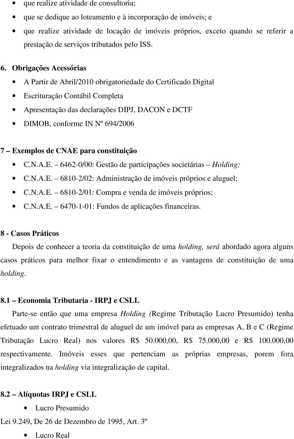 Obrigações Acessórias A Partir de Abril/2010 obrigatoriedade do Certificado Digital Escrituração Contábil Completa Apresentação das declarações DIPJ, DACON e DCTF DIMOB, conforme IN Nº 694/2006 7