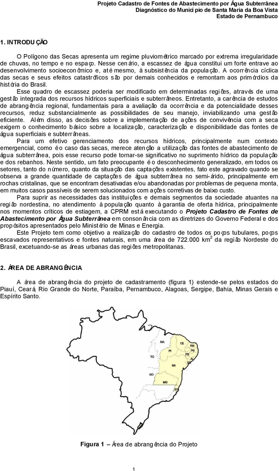 A ocorrência cíclica das secas e seus efeitos catastróficos são por demais conhecidos e remontam aos prim órdios da hist ória do Brasil.