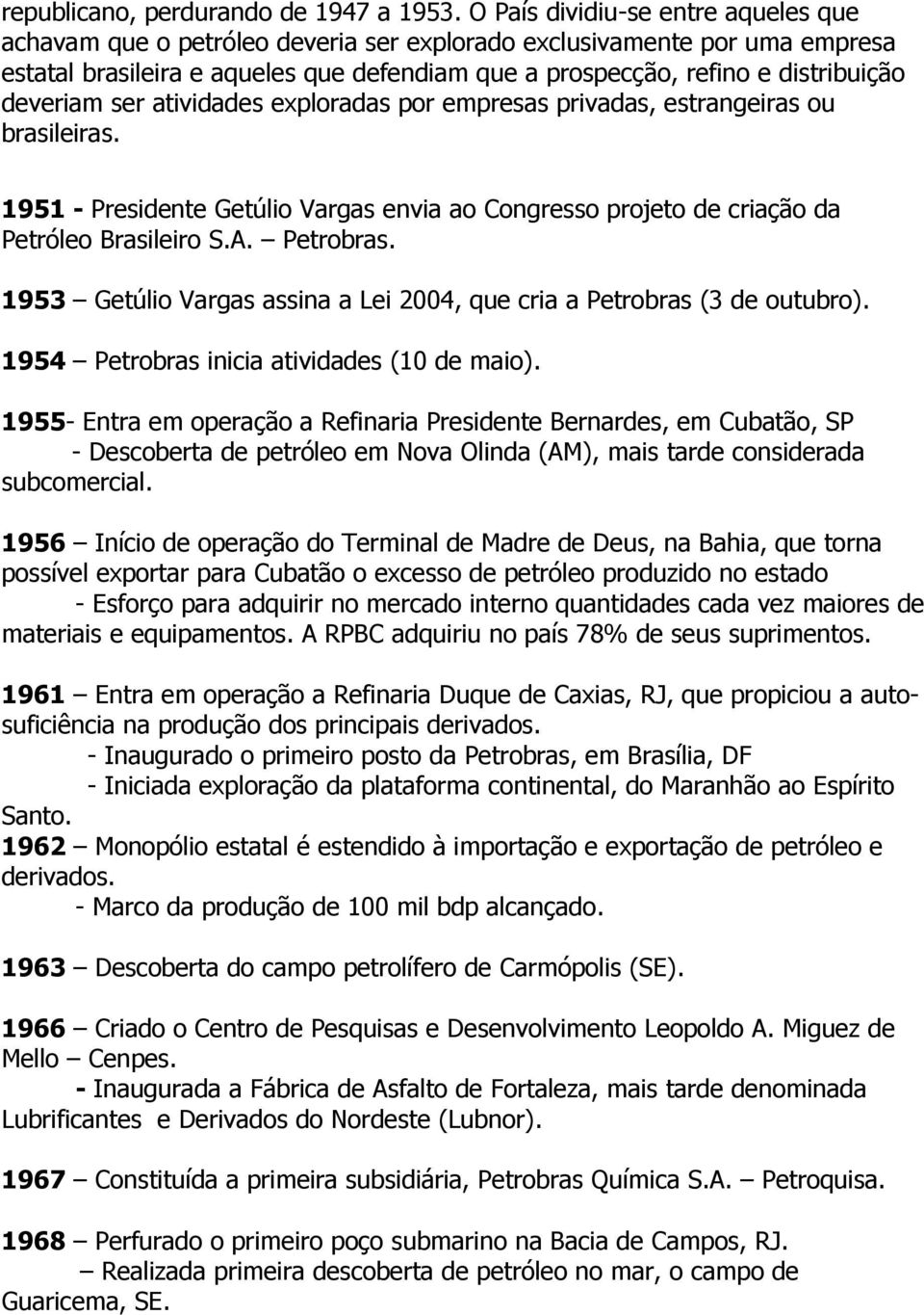 deveriam ser atividades exploradas por empresas privadas, estrangeiras ou brasileiras. 1951 - Presidente Getúlio Vargas envia ao Congresso projeto de criação da Petróleo Brasileiro S.A. Petrobras.