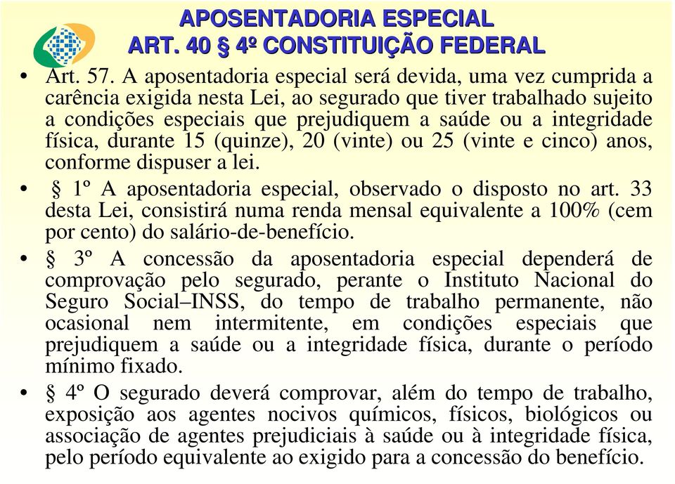 durante 15 (quinze), 20 (vinte) ou 25 (vinte e cinco) anos, conforme dispuser a lei. 1º A aposentadoria especial, observado o disposto no art.