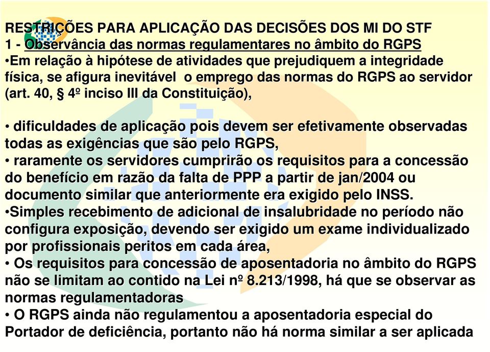 40, 4º inciso III da Constituição), dificuldades de aplicação pois devem ser efetivamente observadas todas as exigências que são pelo RGPS, raramente os servidores cumprirão os requisitos para a