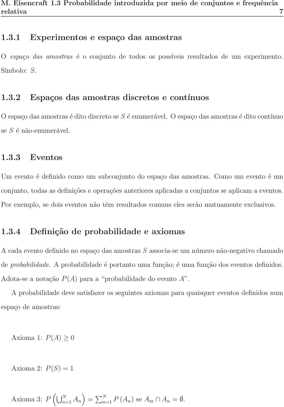 Como um evento é um conjunto, todas as definições e operações anteriores aplicadas a conjuntos se aplicam a eventos.