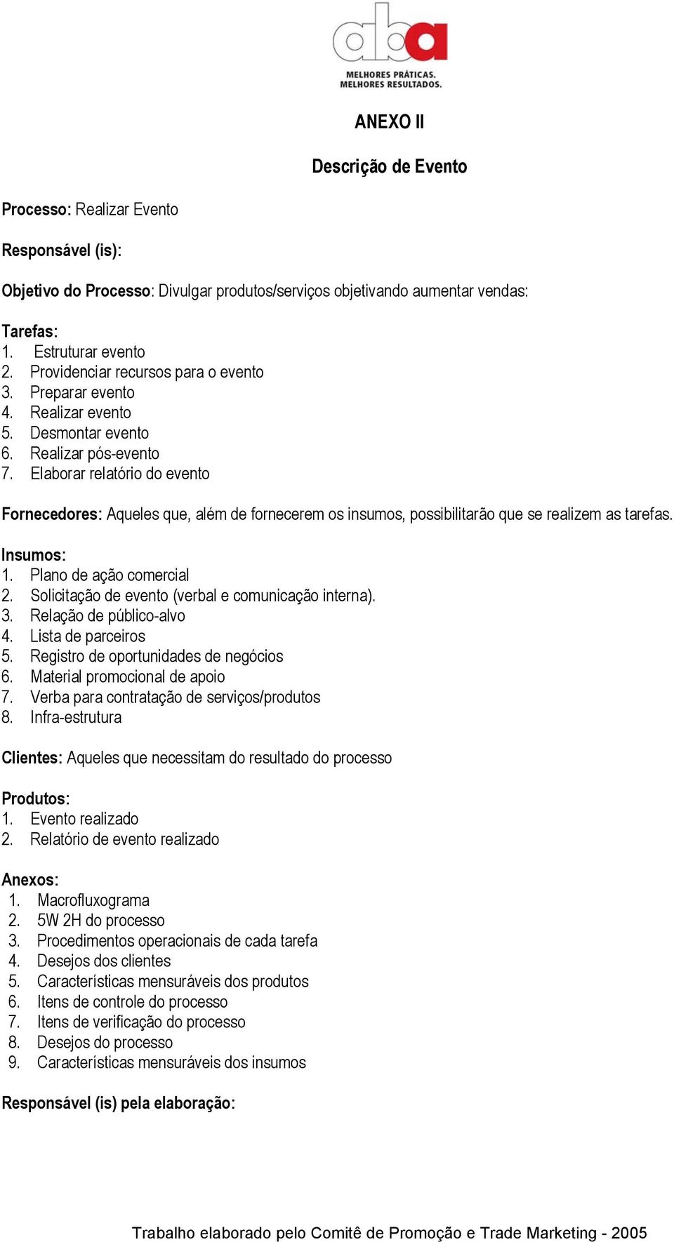 Elaborar relatório do evento Fornecedores: Aqueles que, além de fornecerem os insumos, possibilitarão que se realizem as tarefas. Insumos: 1. Plano de ação comercial 2.