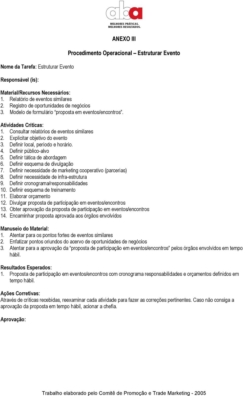 Definir local, período e horário. 4. Definir público-alvo 5. Definir tática de abordagem 6. Definir esquema de divulgação 7. Definir necessidade de marketing cooperativo (parcerias) 8.