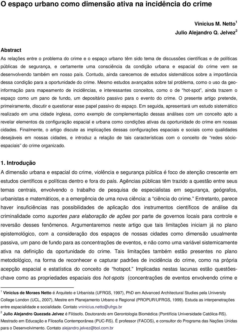 e espacial do crime vem se desenvolvendo também em nosso país. Contudo, ainda carecemos de estudos sistemáticos sobre a importância dessa condição para a oportunidade do crime.