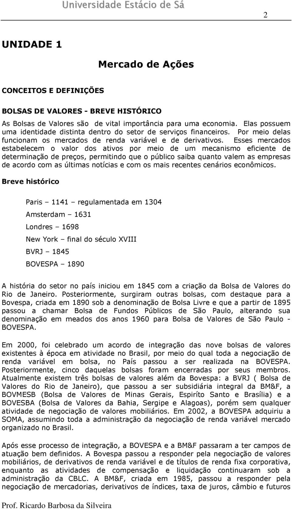 Esses mercados estabelecem o valor dos ativos por meio de um mecanismo eficiente de determinação de preços, permitindo que o público saiba quanto valem as empresas de acordo com as últimas notícias e