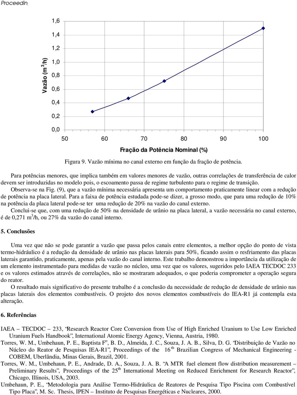 Para potências menores, que implica também em valores menores de vazão, outras correlações de transferência de calor devem ser introduzidas no modelo pois, o escoamento passa de regime turbulento