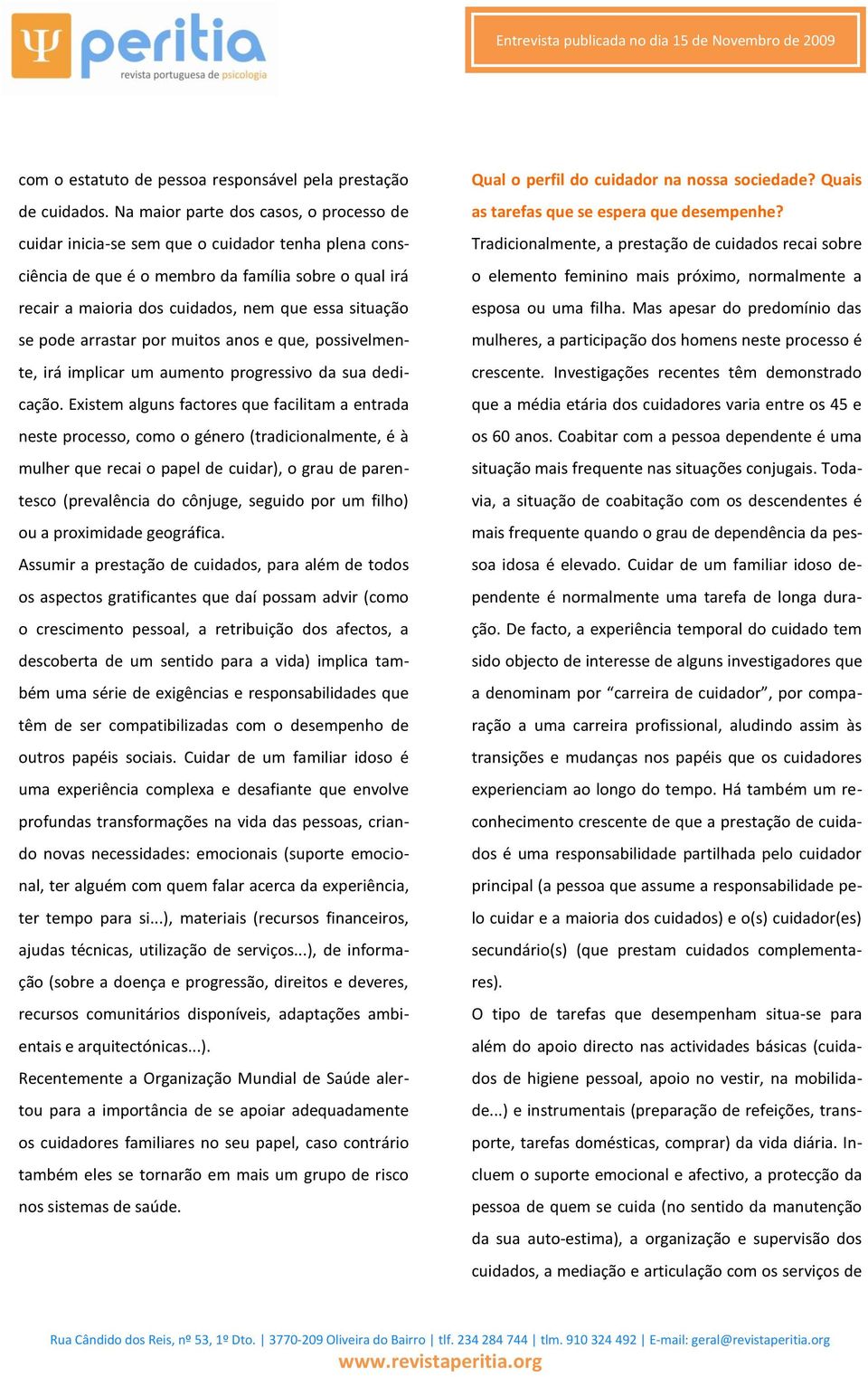 se pode arrastar por muitos anos e que, possivelmente, irá implicar um aumento progressivo da sua dedicação.