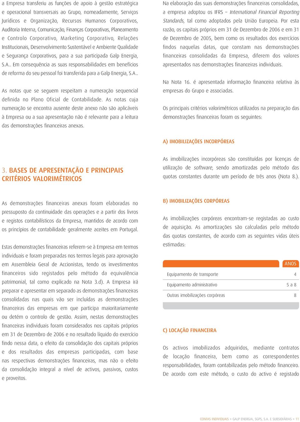 a sua participada Galp Energia, S.A.. Em consequência as suas responsabilidades em benefícios de reforma do seu pessoal foi transferida para a Galp Energia, S.A.. As notas que se seguem respeitam a numeração sequencial definida no Plano Oficial de Contabilidade.