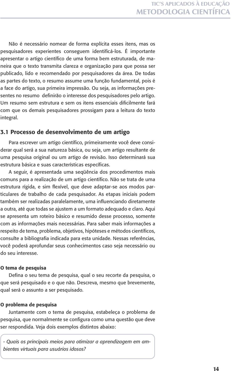 área. De todas as partes do texto, o resumo assume uma função fundamental, pois é a face do artigo, sua primeira impressão.