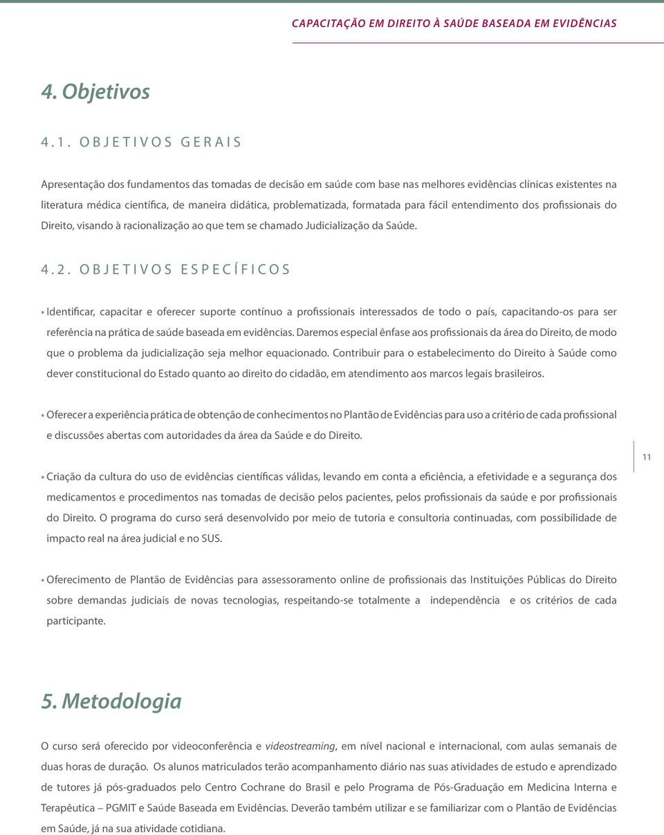 problematizada, formatada para fácil entendimento dos profissionais do Direito, visando à racionalização ao que tem se chamado Judicialização da Saúde. 4.2.