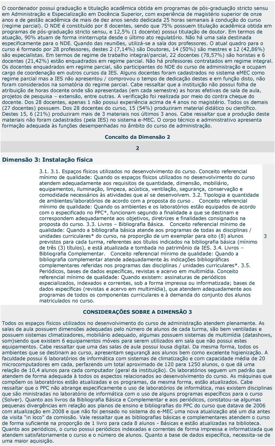 O NDE é constituído por 8 docentes, sendo que 75% possuem titulação acadêmica obtida em programas de pós-graduação stricto sensu, e 12,5% (1 docente) possui titulação de doutor.